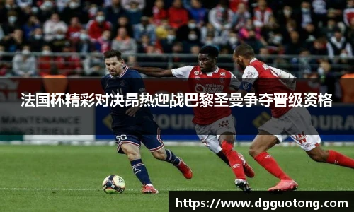 法国杯精彩对决昂热迎战巴黎圣曼争夺晋级资格