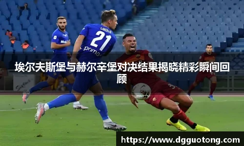 埃尔夫斯堡与赫尔辛堡对决结果揭晓精彩瞬间回顾